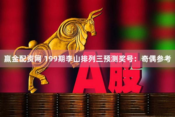 赢金配资网 199期李山排列三预测奖号：奇偶参考